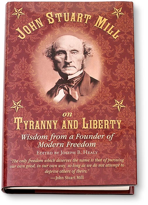 JOHN STUART MILL ON TYRANNY AND LIBERTY - HARD COVER - WISDOM FROM A FOUNDER OF MODERN FREEDOM
